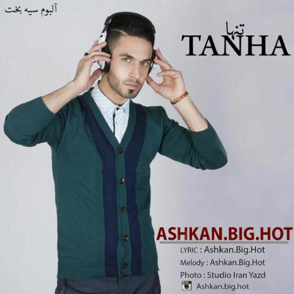 Ashkan Big Hot - 'Tanha'