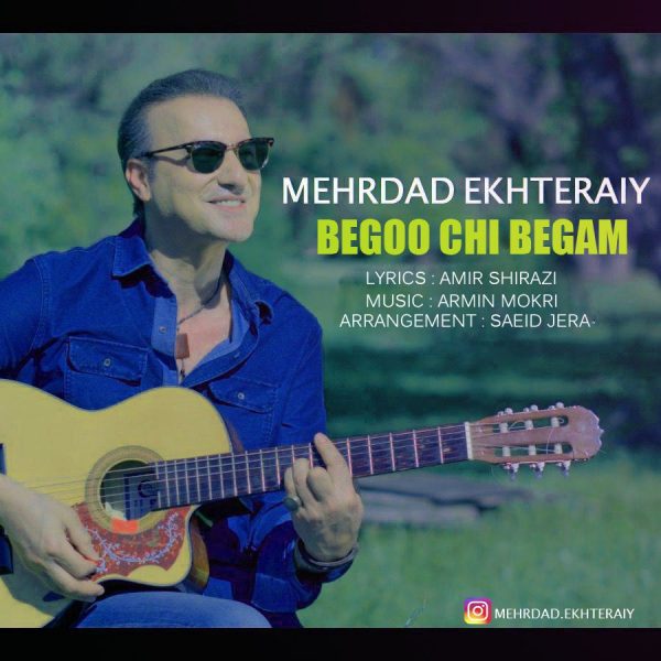 Mehrdad Ekhteraiy - 'Begoo Chi Begam'