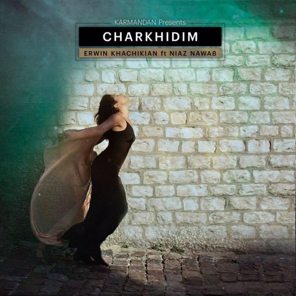 Erwin Khachikian - 'Charkhidim (Ft. Niaz Nawab)'