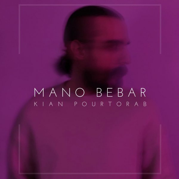 Kian Pourtorab - 'Mano Bebar'
