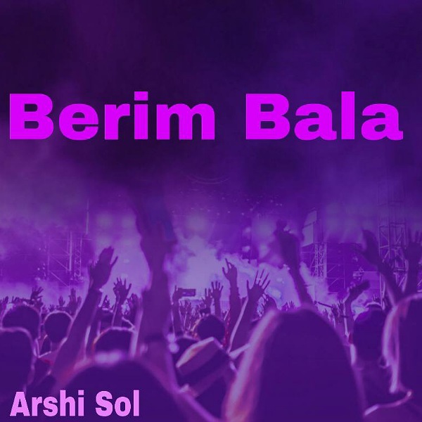 Arshi Sol - 'Berim Bala'