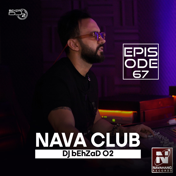 DJ Behzad 02 - Nava Club (Episode 67)